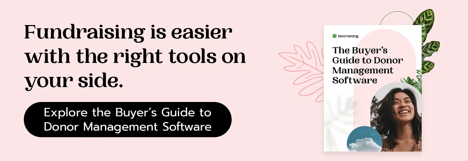 Fundraising is easier with the right tools on your side. Explore the Buyer’s Guide to Donor Management Software.