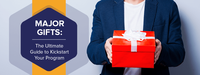 Major Gifts The Ultimate Guide To Kickstart Your Program