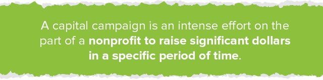 Capital campaigns are an intense effort on the part of a nonprofit to raise significant dollars in a specific period of time. 