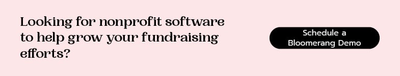 Looking for nonprofit software to help grow your fundraising efforts? Schedule a Bloomerang demo.