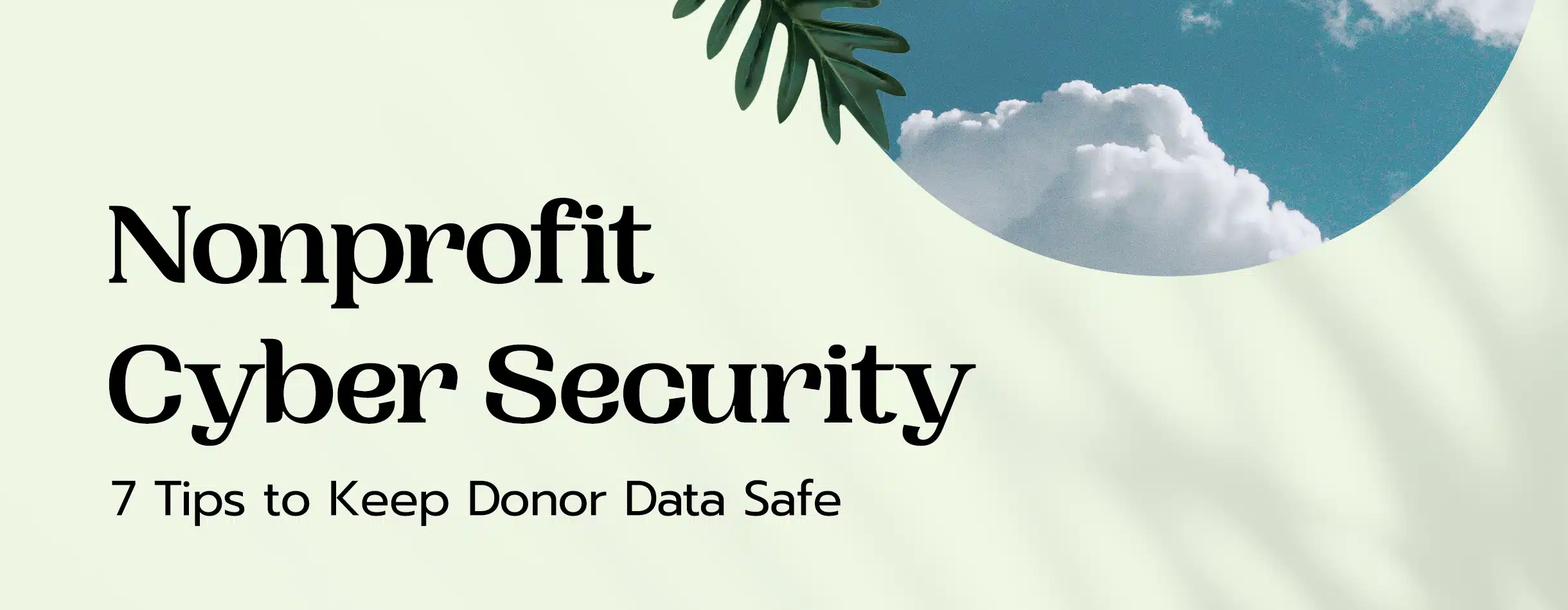 A green background is shown with a circular shape in the top right. In it is a blue sky with clouds. The words "Nonprofit Cyber Security: 7 Tips to Keep Donor Data Safe" is shown.