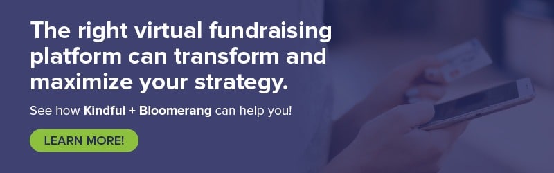 The right virtual fundraising platform can transform and maximize your strategy. See how Kindful + Bloomerang can help you!