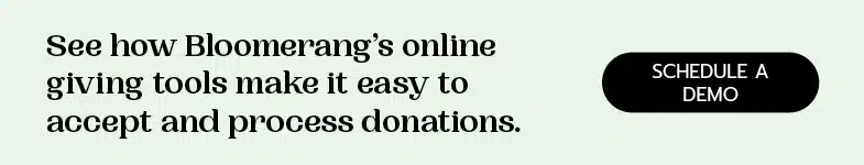Bloomerang's giving tools make it easy to set up and manage your online donation page. Schedule a demo today to learn more.