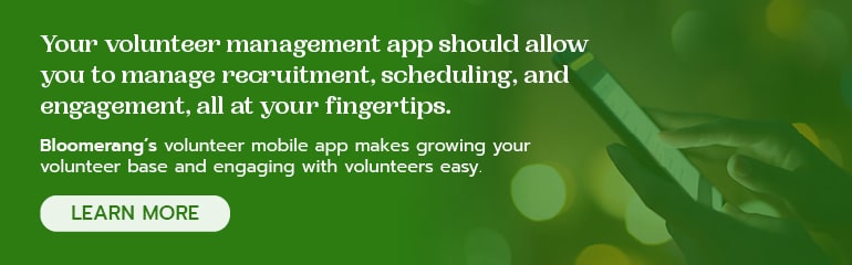 Bloomerang’s volunteer mobile app makes growing your volunteer base and engaging with volunteers easy. Click here to learn more. 