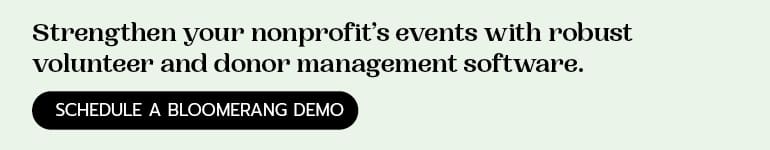 Strengthen your nonprofit’s events with robust volunteer and donor management software. Click here to schedule a Bloomerang demo.