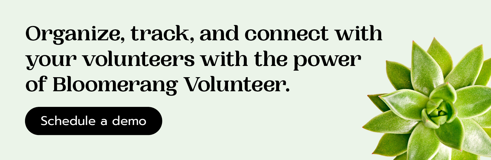 Organize, track, and connect with your volunteers with the power of Bloomerang Volunteer. Schedule a demo.