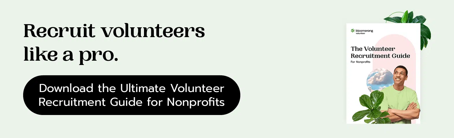 Recruit volunteers like a pro. Download the Ultimate Volunteer Recruitment Guide for Nonprofits.