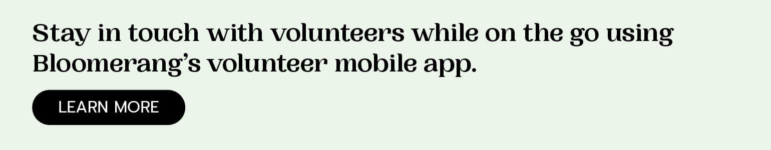 Bloomerang’s volunteer mobile app helps coordinators communicate with volunteers while on the go. Click here to learn more.