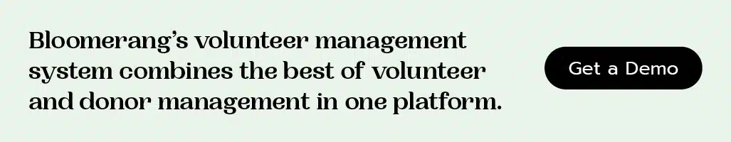 Bloomerang’s volunteer management software combines the best of volunteer and donor management in one platform. Click here for a demo.