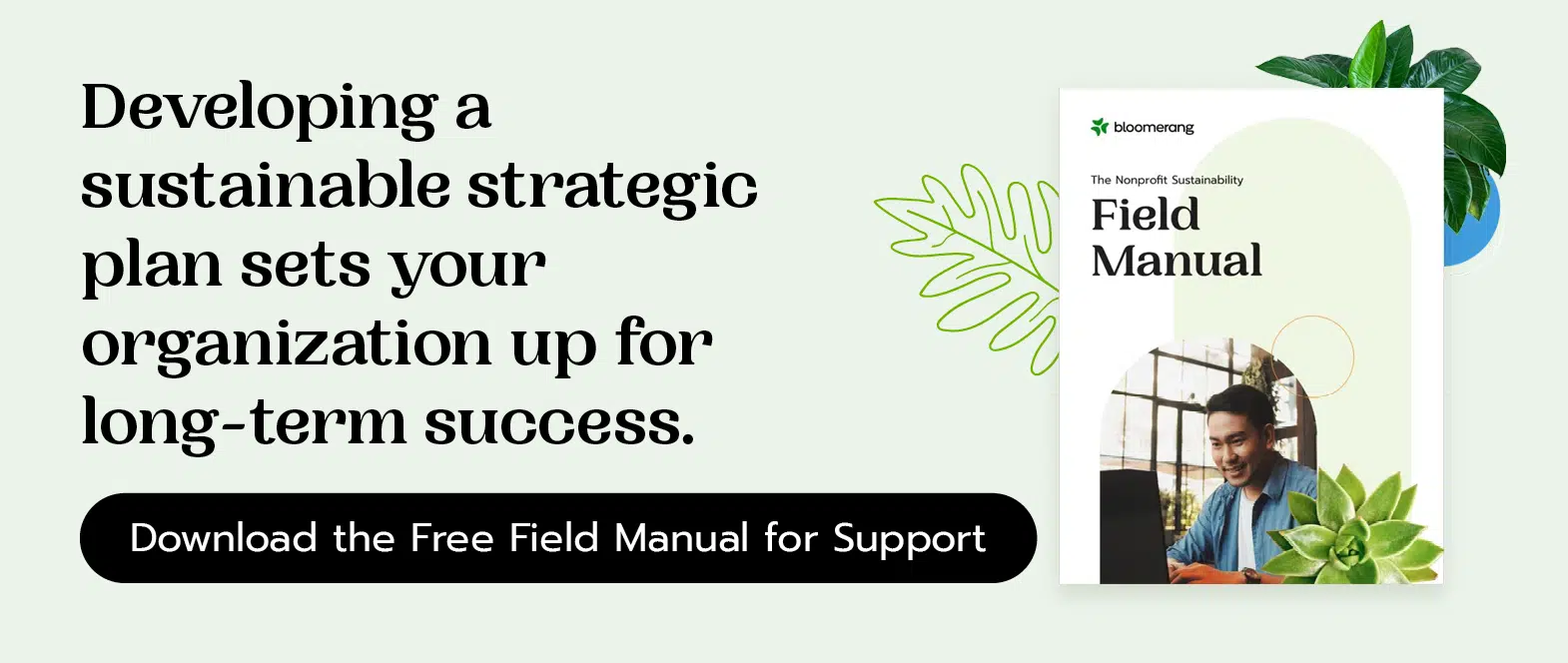 Developing a sustainable strategic plan sets your organization up for long-term success. Download the free field manual for support.