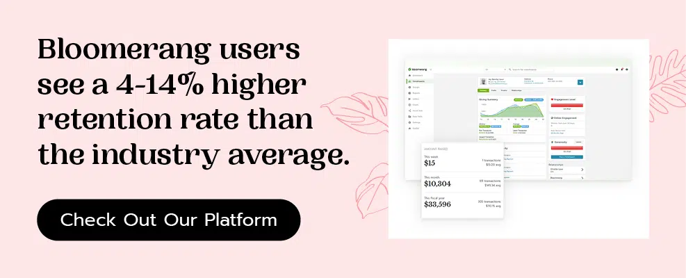 Bloomerang users see a 4-14% higher retention rate than the industry average. Check out our platform.