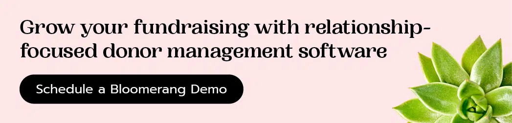 Grow your fundraising with relationship-focused donor management software. Schedule a Bloomerang demo here.