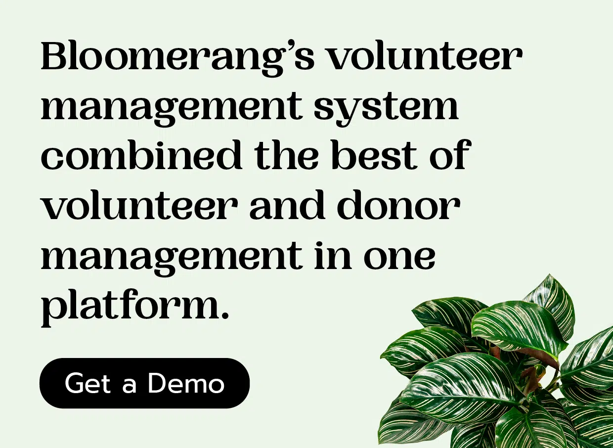 Bloomerang's volunteer management system combined the best of volunteer and donor management in one platform. Get a demo.