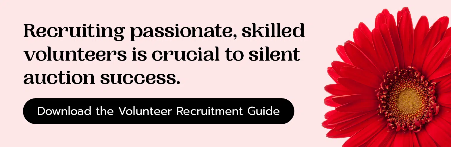 Recruiting passionate, skilled volunteers is crucial to silent auction success. Download the Volunteer Recruitment Guide.