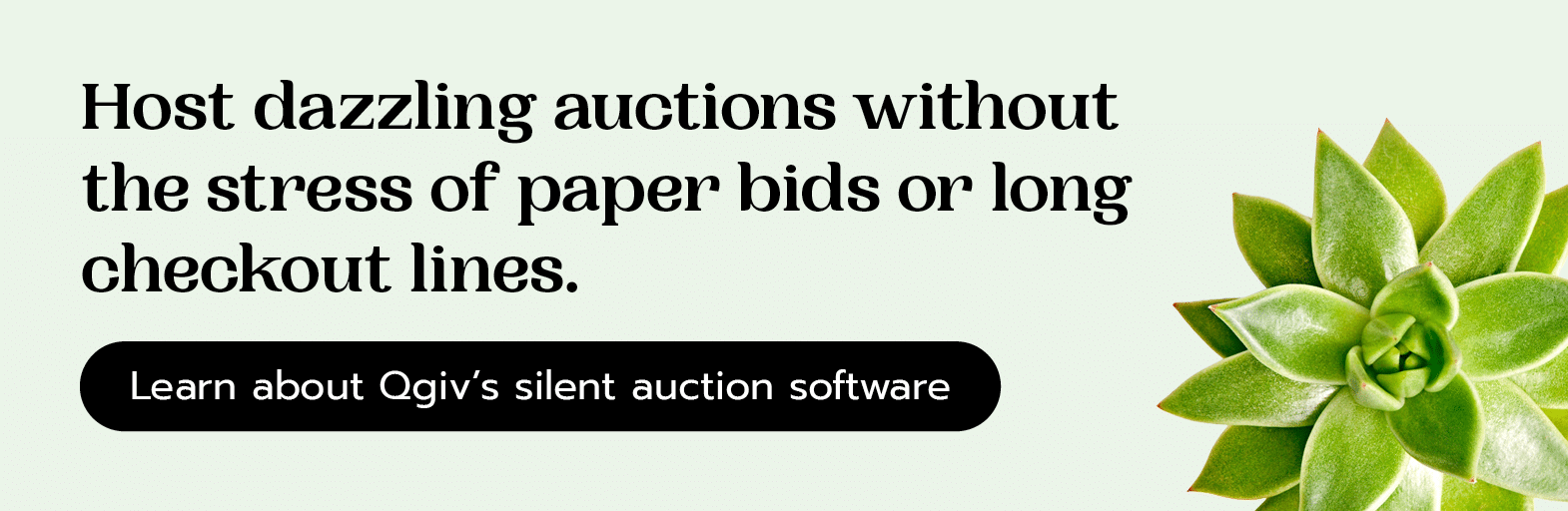 Host dazzling auctions without the stress of paper bids or long checkout lines. Click here to learn about Qgiv’s silent auction software.