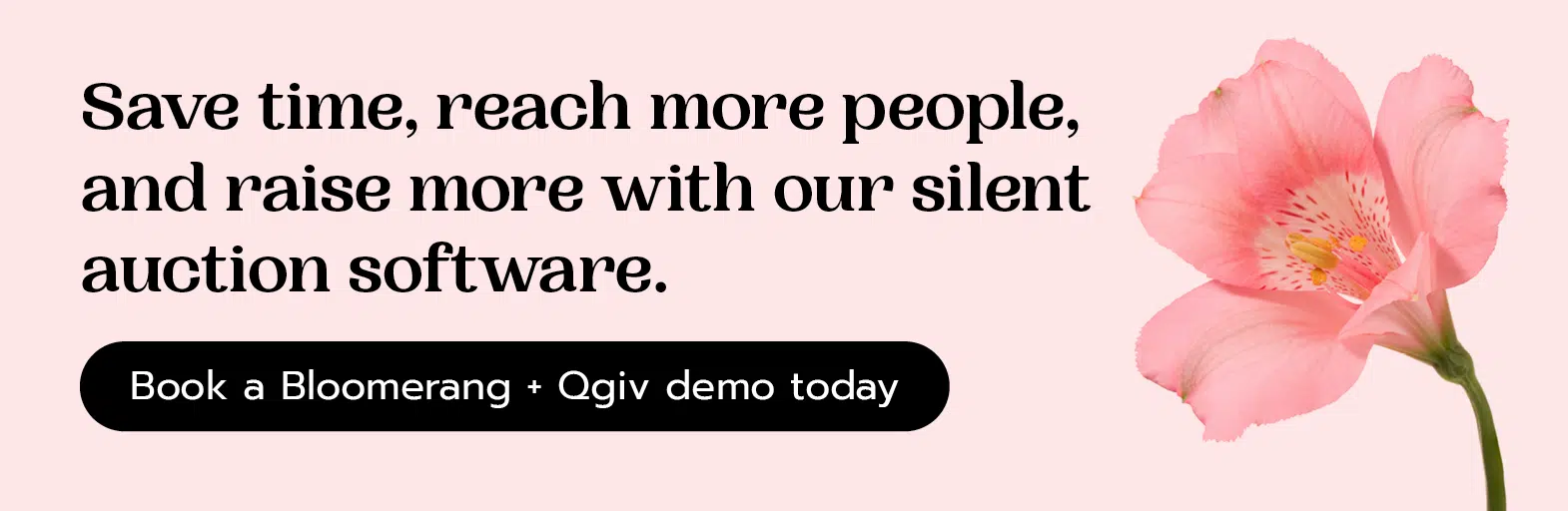 Save time, reach more people, and raise more with our silent auction software. Click here to book a Bloomerang + Qgiv demo today.